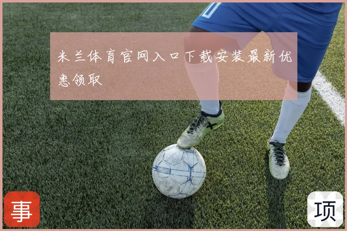 米兰体育官网入口下载安装最新优惠领取